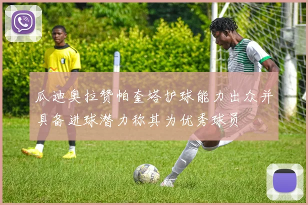 瓜迪奥拉赞帕奎塔护球能力出众并具备进球潜力称其为优秀球员