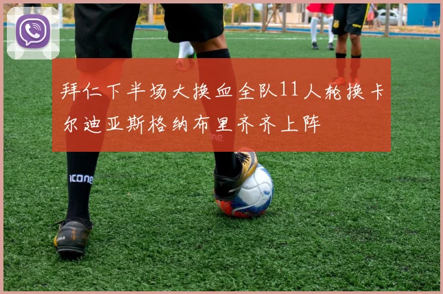 拜仁下半场大换血全队11人轮换卡尔迪亚斯格纳布里齐齐上阵