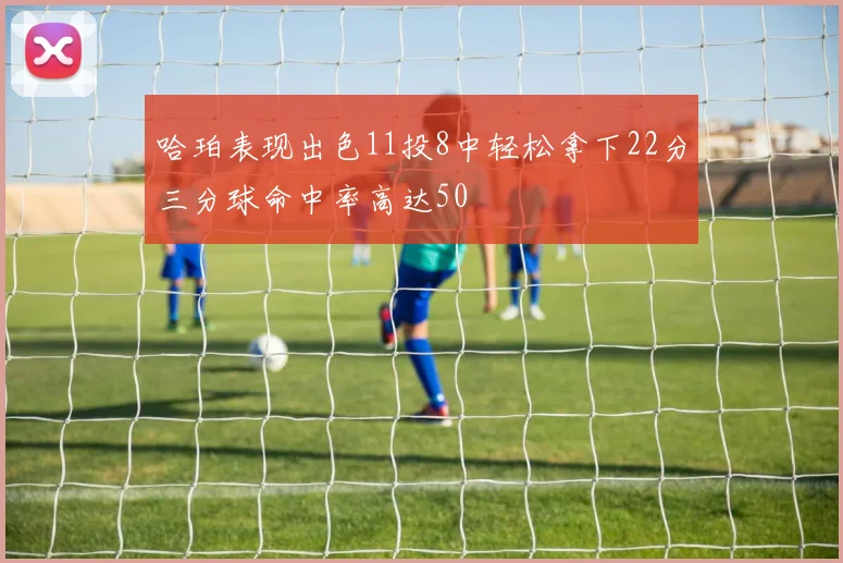 哈珀表现出色11投8中轻松拿下22分三分球命中率高达50
